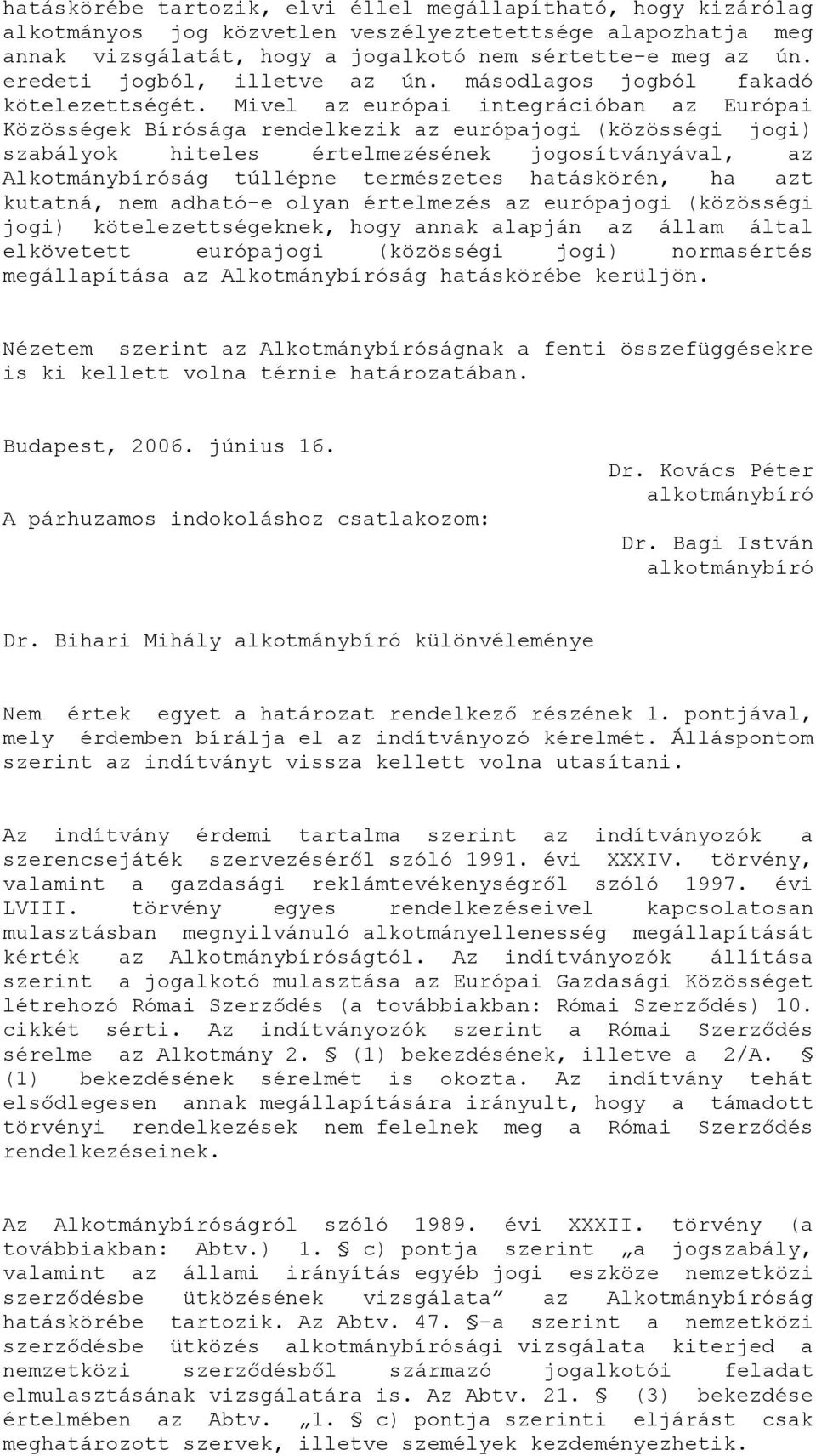 Mivel az európai integrációban az Európai Közösségek Bírósága rendelkezik az európajogi (közösségi jogi) szabályok hiteles értelmezésének jogosítványával, az Alkotmánybíróság túllépne természetes