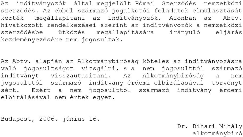 alapján az Alkotmánybíróság köteles az indítványozásra való jogosultságot vizsgálni, s a nem jogosulttól származó indítványt visszautasítani.