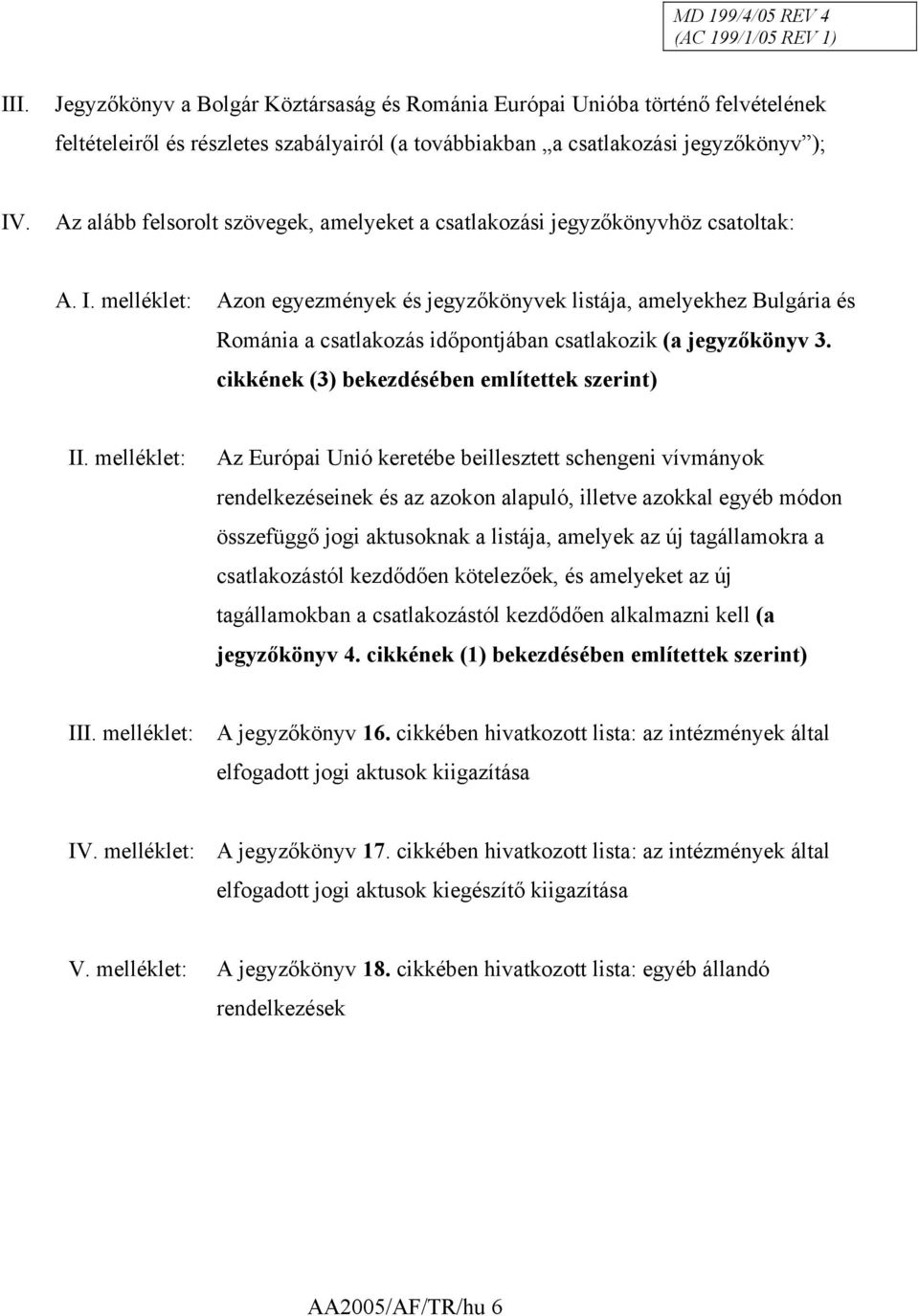 melléklet: Azon egyezmények és jegyzőkönyvek listája, amelyekhez Bulgária és Románia a csatlakozás időpontjában csatlakozik (a jegyzőkönyv 3. cikkének (3) bekezdésében említettek szerint) II.