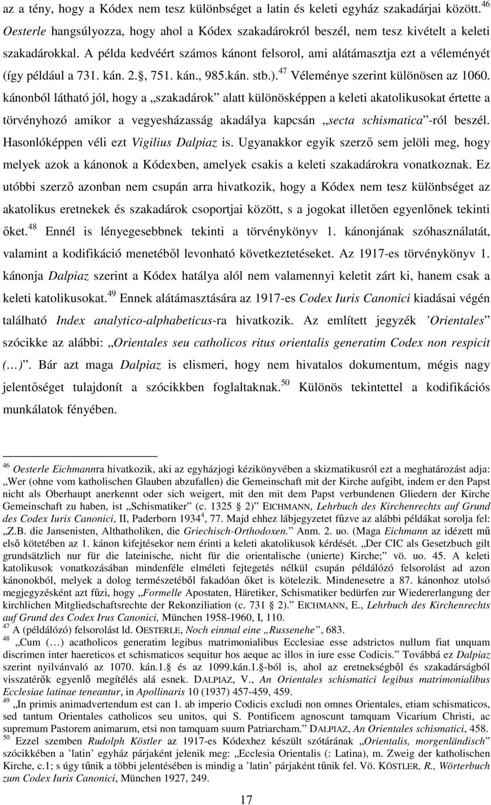 kánonból látható jól, hogy a szakadárok alatt különösképpen a keleti akatolikusokat értette a törvényhozó amikor a vegyesházasság akadálya kapcsán secta schismatica -ról beszél.