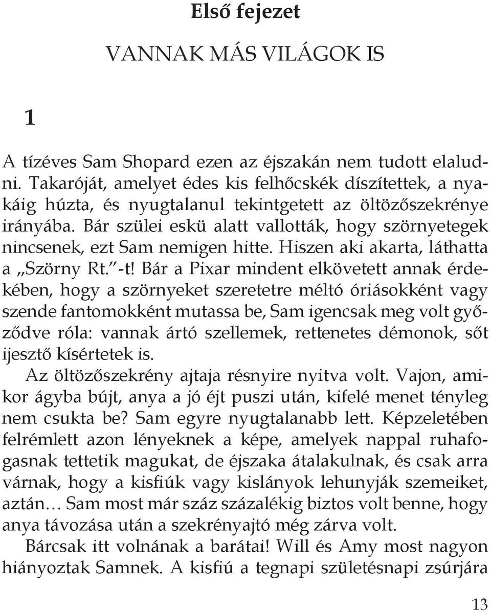 Bár szülei eskü alatt vallották, hogy szörnyetegek nincsenek, ezt Sam nemigen hitte. Hiszen aki akarta, láthatta a Szörny Rt. -t!