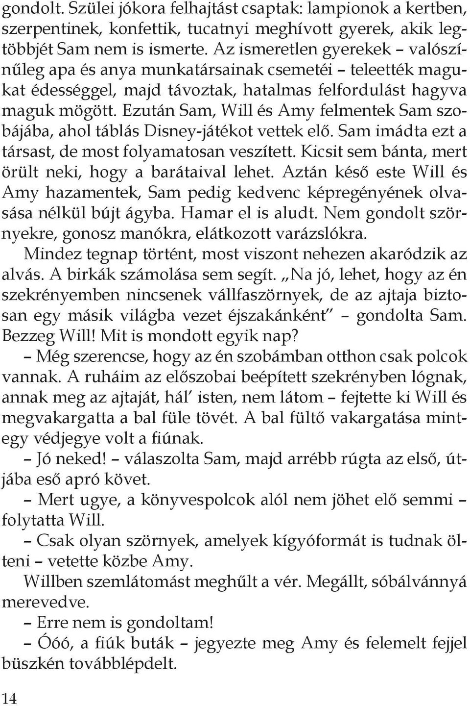 Ezután Sam, Will és Amy felmentek Sam szobájába, ahol táblás Disney-játékot vettek elő. Sam imádta ezt a társast, de most folyamatosan veszített.