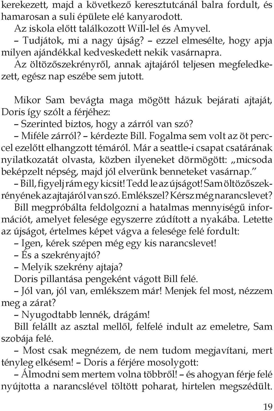 Mikor Sam bevágta maga mögött házuk bejárati ajtaját, Doris így szólt a férjéhez: Szerinted biztos, hogy a zárról van szó? Miféle zárról? kérdezte Bill.