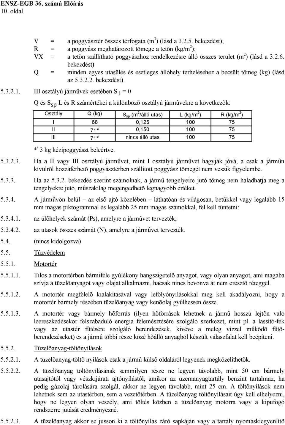 bekezdést) Q = minden egyes utasülés és esetleges állóhely terheléséhez a becsült tömeg (kg) (lásd az 5.3.2.2. bekezdést). 5.3.2.1.