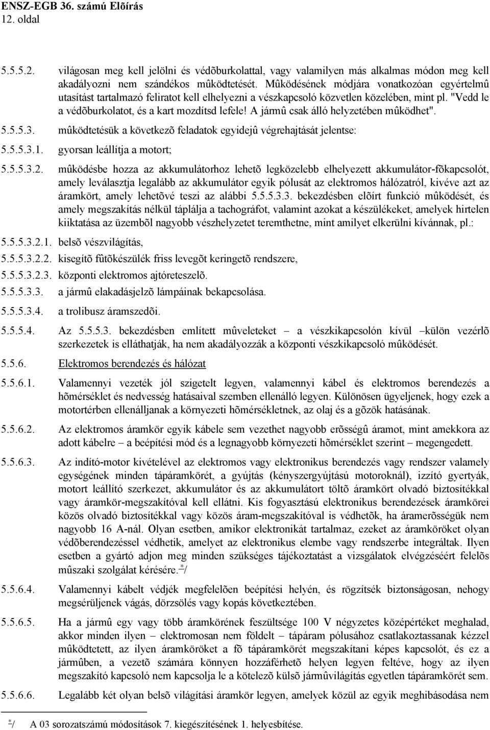 A jármû csak álló helyzetében mûködhet". 5.5.5.3. mûködtetésük a következõ feladatok egyidejû végrehajtását jelentse: 5.5.5.3.1. gyorsan leállítja a motort; 5.5.5.3.2.