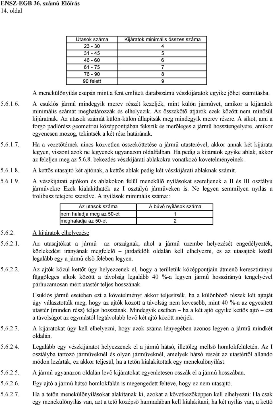 Az összekötõ átjárók ezek között nem minõsül kijáratnak. Az utasok számát külön-külön állapítsák meg mindegyik merev részre.