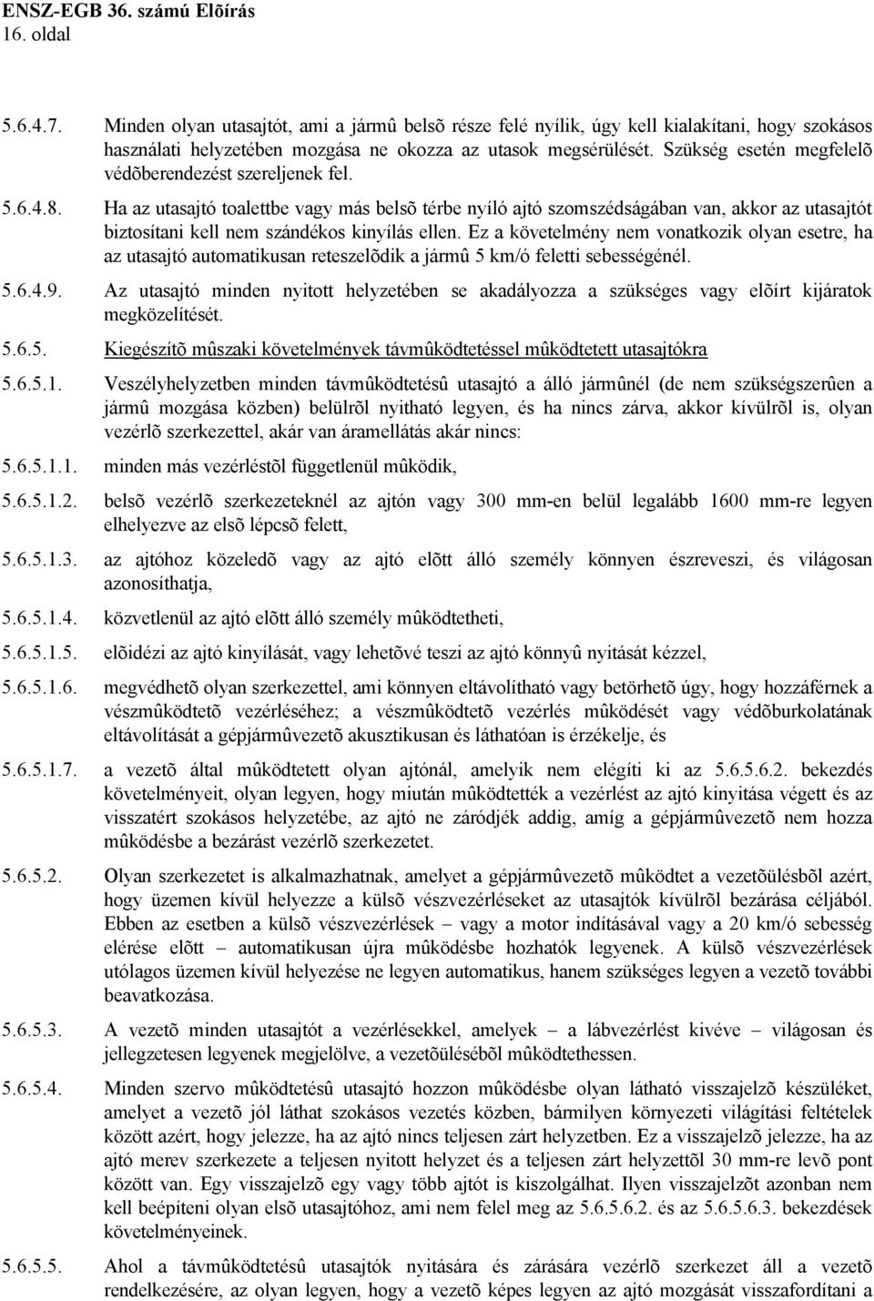 Ha az utasajtó toalettbe vagy más belsõ térbe nyíló ajtó szomszédságában van, akkor az utasajtót biztosítani kell nem szándékos kinyílás ellen.