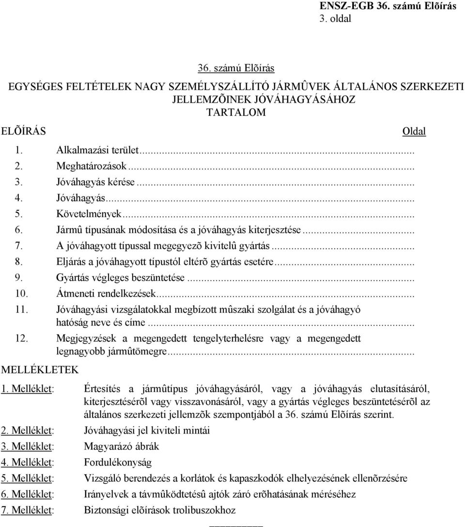 Eljárás a jóváhagyott típustól eltérõ gyártás esetére... 9. Gyártás végleges beszüntetése... 10. Átmeneti rendelkezések... 11.