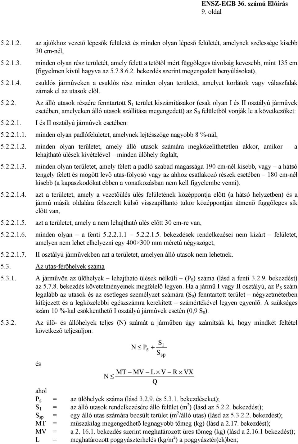 2.1.4. csuklós jármûveken a csuklós rész minden olyan területét, amelyet korlátok vagy válaszfalak zárnak el az utasok elõl. 5.2.2. Az álló utasok részére fenntartott S 1 terület kiszámításakor (csak