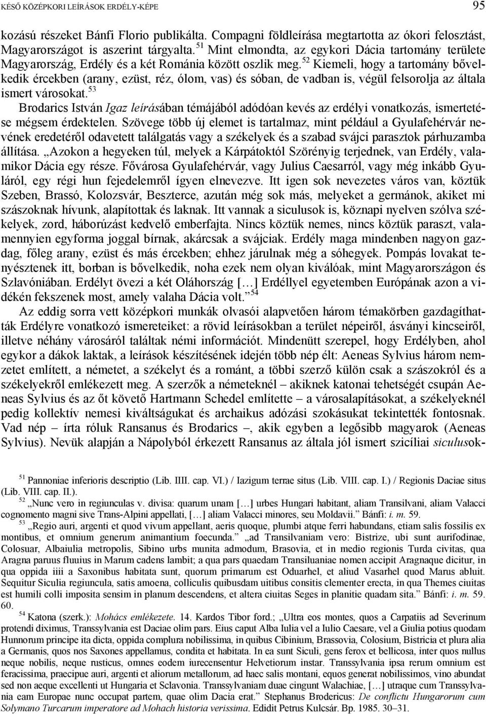 52 Kiemeli, hogy a tartomány bővelkedik ércekben (arany, ezüst, réz, ólom, vas) és sóban, de vadban is, végül felsorolja az általa ismert városokat.