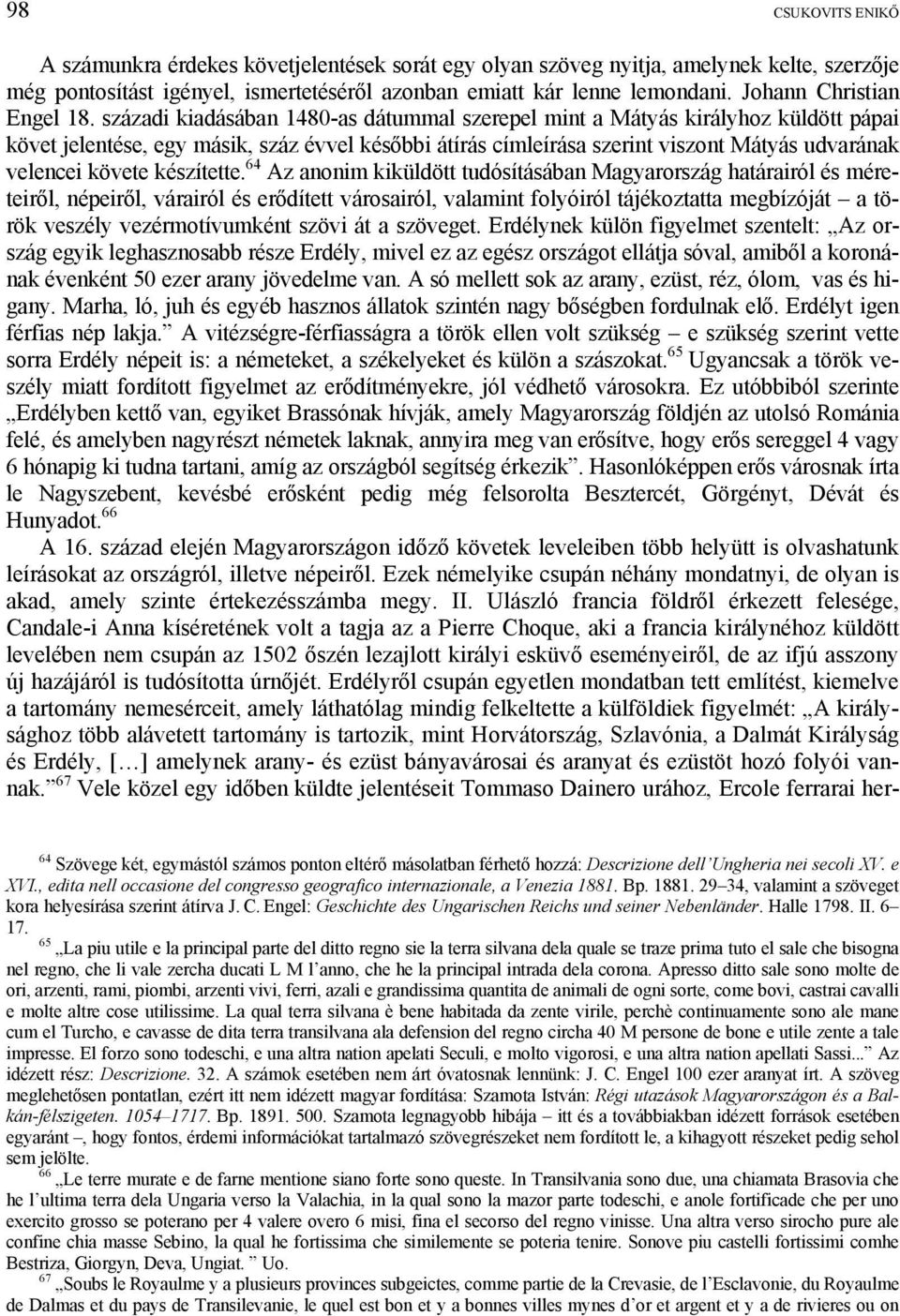 századi kiadásában 1480-as dátummal szerepel mint a Mátyás királyhoz küldött pápai követ jelentése, egy másik, száz évvel későbbi átírás címleírása szerint viszont Mátyás udvarának velencei követe