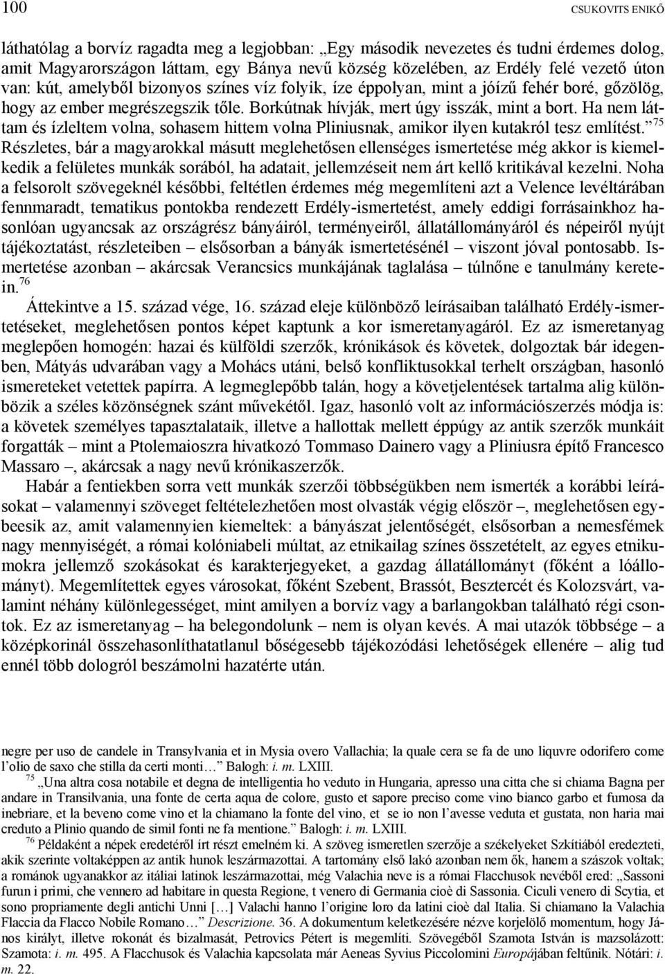 Ha nem láttam és ízleltem volna, sohasem hittem volna Pliniusnak, amikor ilyen kutakról tesz említést.