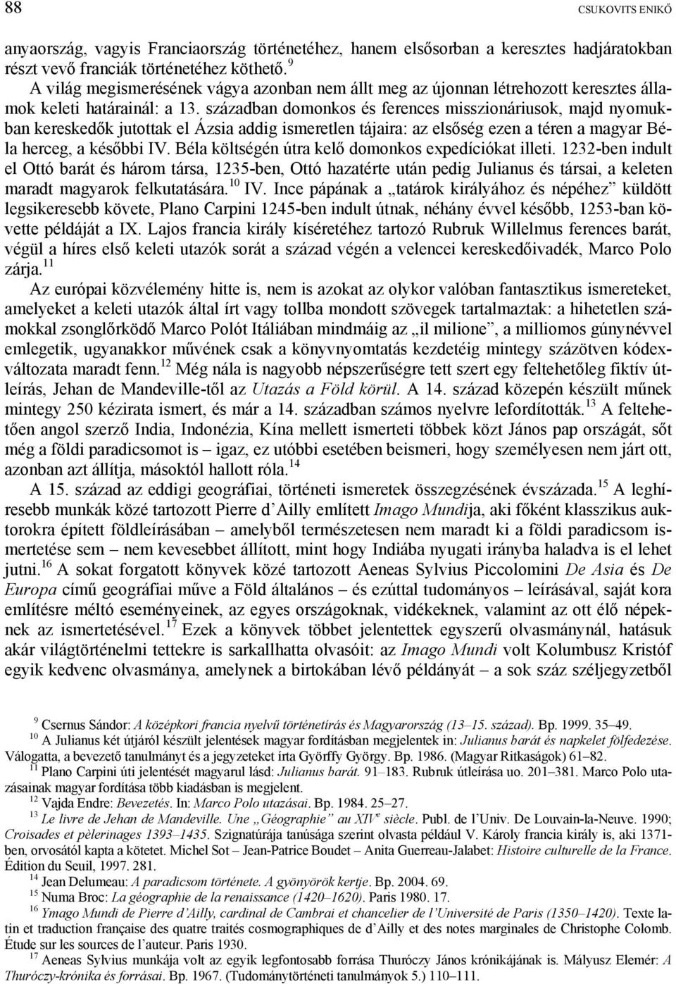 században domonkos és ferences misszionáriusok, majd nyomukban kereskedők jutottak el Ázsia addig ismeretlen tájaira: az elsőség ezen a téren a magyar Béla herceg, a későbbi IV.