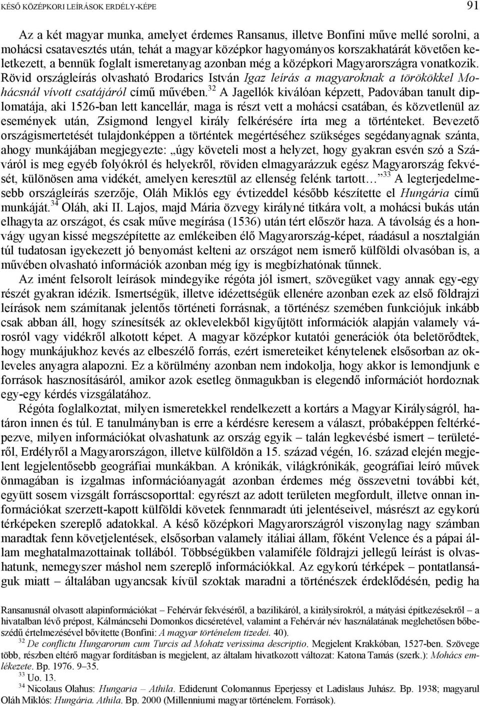 Rövid országleírás olvasható Brodarics István Igaz leírás a magyaroknak a törökökkel Mohácsnál vívott csatájáról című művében.