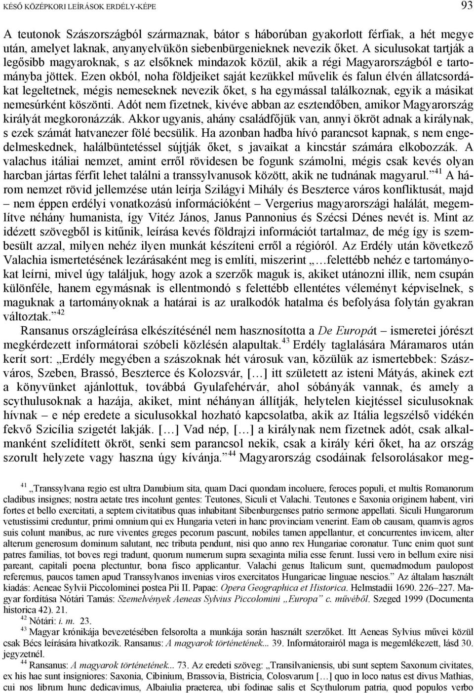 Ezen okból, noha földjeiket saját kezükkel művelik és falun élvén állatcsordákat legeltetnek, mégis nemeseknek nevezik őket, s ha egymással találkoznak, egyik a másikat nemesúrként köszönti.