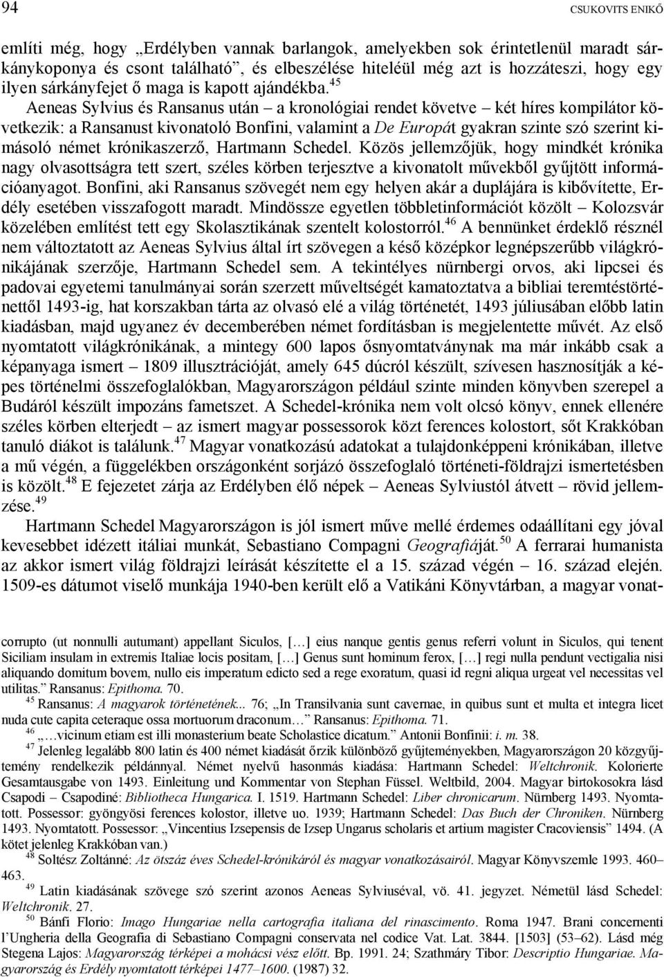 45 Aeneas Sylvius és Ransanus után a kronológiai rendet követve két híres kompilátor következik: a Ransanust kivonatoló Bonfini, valamint a De Europát gyakran szinte szó szerint kimásoló német