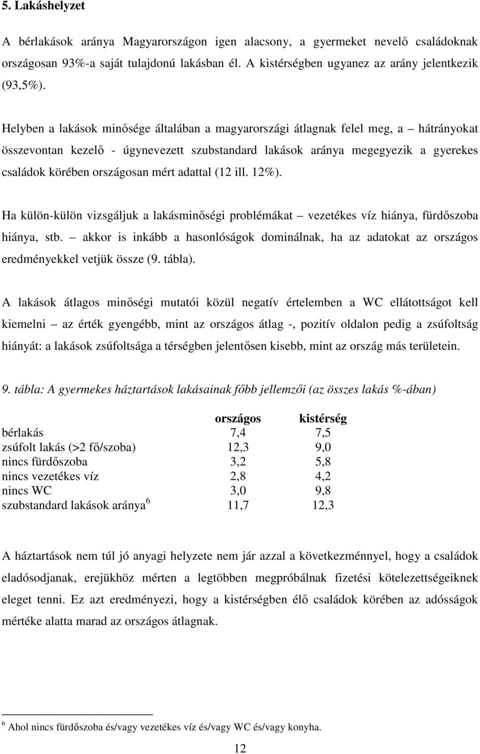 mért adattal (12 ill. 12%). Ha külön-külön vizsgáljuk a lakásminőségi problémákat vezetékes víz hiánya, fürdőszoba hiánya, stb.