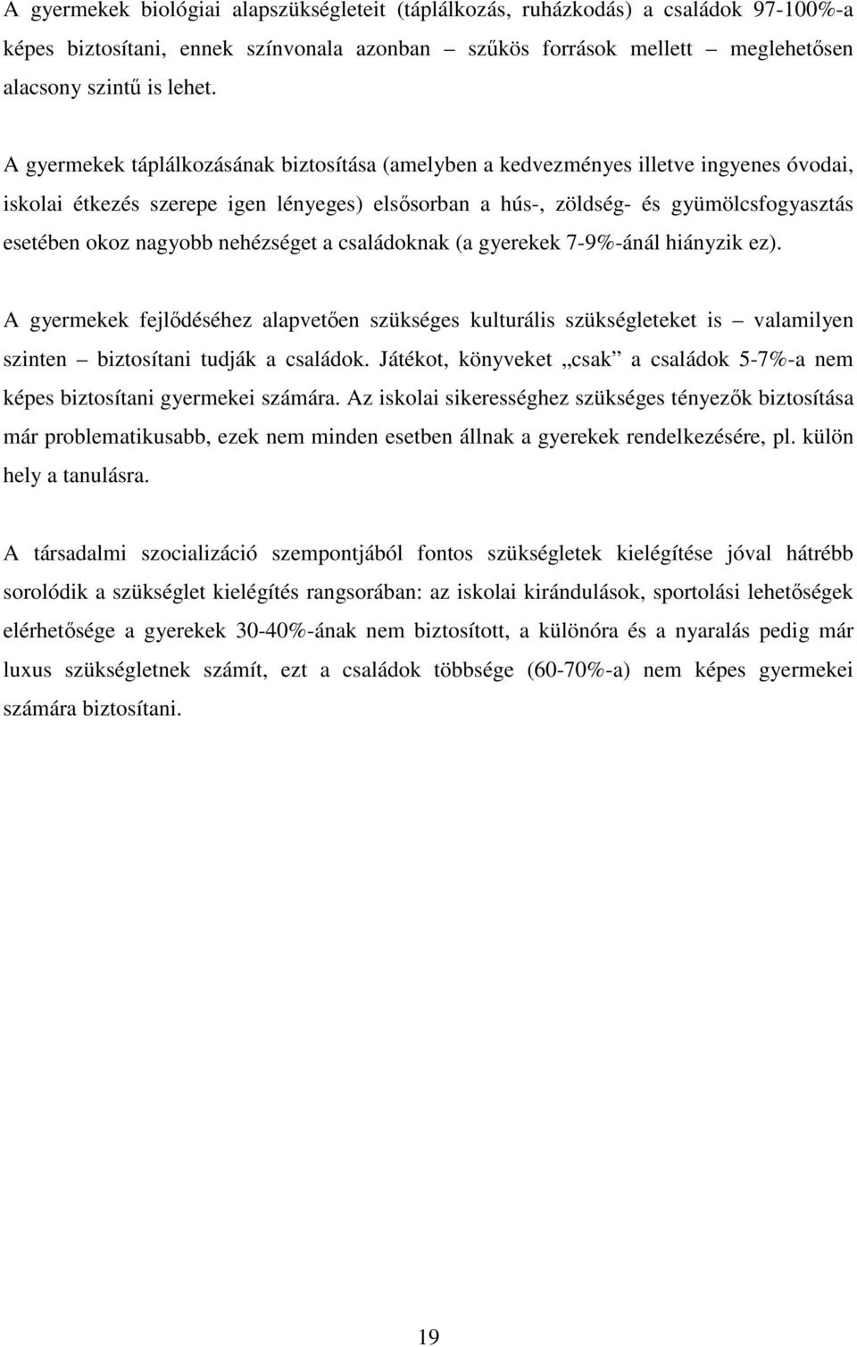 nagyobb nehézséget a családoknak (a gyerekek 7-9%-ánál hiányzik ez). A gyermekek fejlődéséhez alapvetően szükséges kulturális szükségleteket is valamilyen szinten biztosítani tudják a családok.