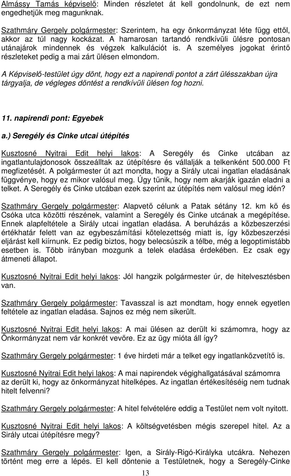 A hamarosan tartandó rendkívüli ülésre pontosan utánajárok mindennek és végzek kalkulációt is. A személyes jogokat érintı részleteket pedig a mai zárt ülésen elmondom.