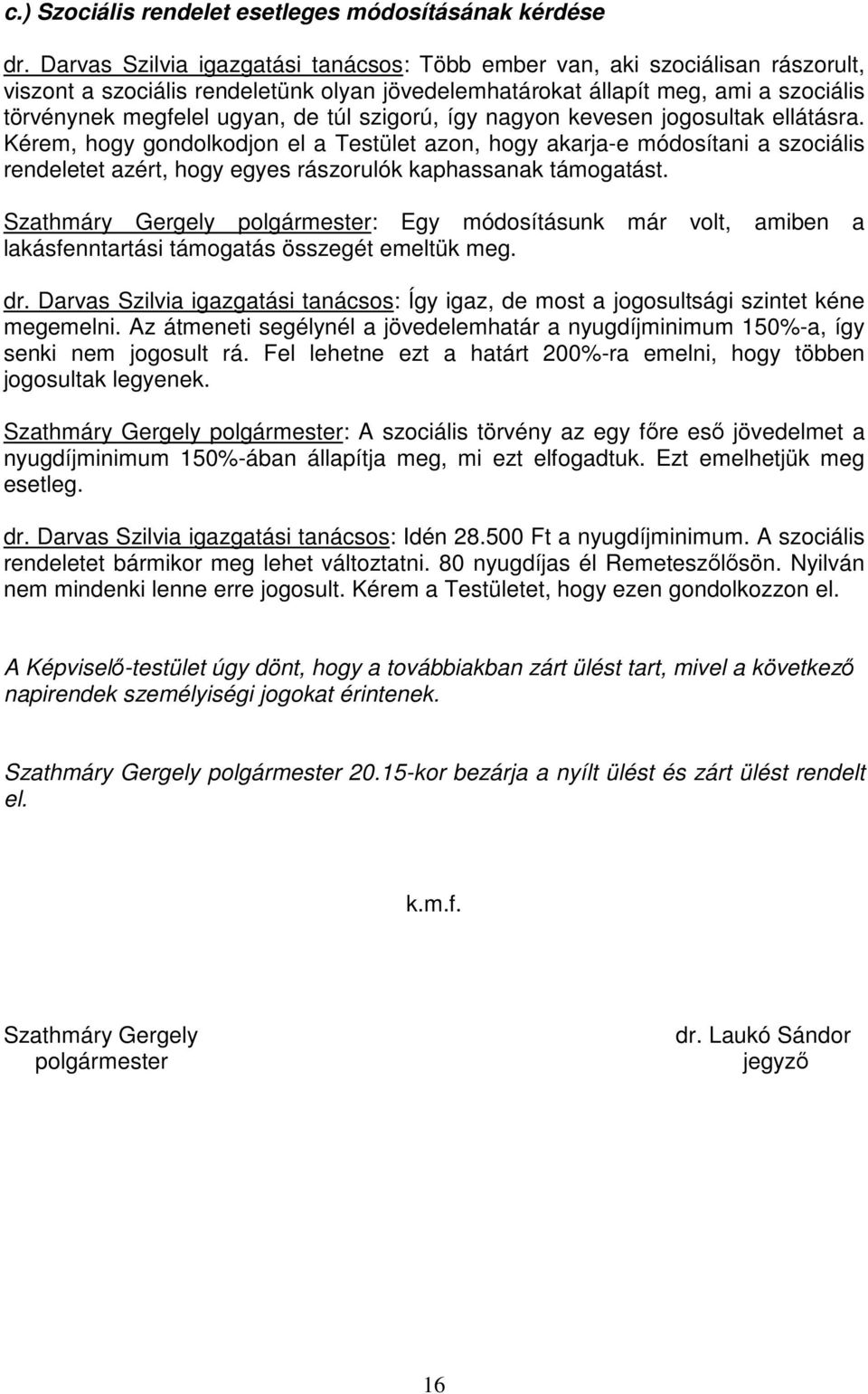 szigorú, így nagyon kevesen jogosultak ellátásra. Kérem, hogy gondolkodjon el a Testület azon, hogy akarja-e módosítani a szociális rendeletet azért, hogy egyes rászorulók kaphassanak támogatást.