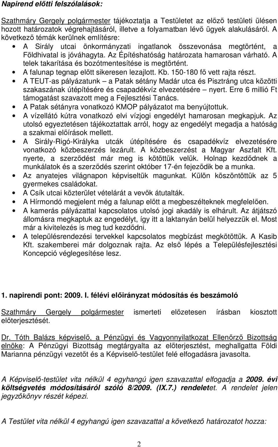 A telek takarítása és bozótmentesítése is megtörtént. A falunap tegnap elıtt sikeresen lezajlott. Kb. 150-180 fı vett rajta részt.