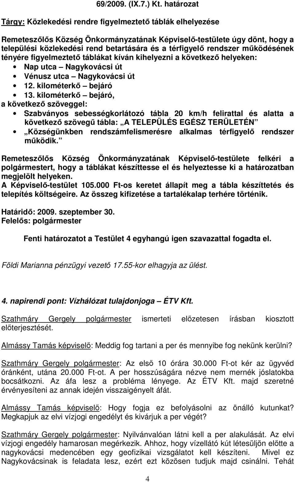 rendszer mőködésének tényére figyelmeztetı táblákat kíván kihelyezni a következı helyeken: Nap utca Nagykovácsi út Vénusz utca Nagykovácsi út 12. kilométerkı bejáró 13.