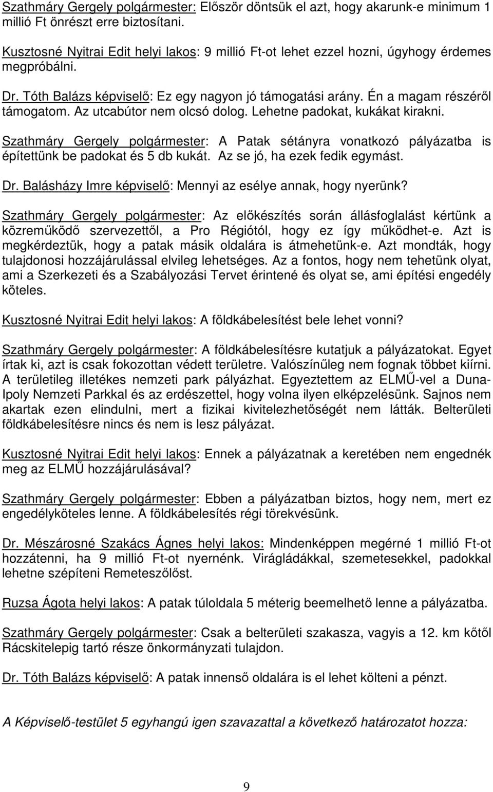 Az utcabútor nem olcsó dolog. Lehetne padokat, kukákat kirakni. Szathmáry Gergely polgármester: A Patak sétányra vonatkozó pályázatba is építettünk be padokat és 5 db kukát.