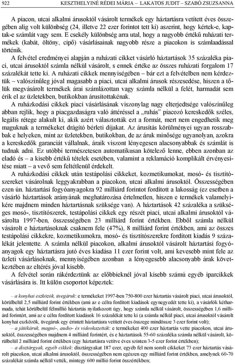 E csekély különbség arra utal, hogy a nagyobb értékű ruházati termékek (kabát, öltöny, cipő) vásárlásainak nagyobb része a piacokon is számlaadással történik.