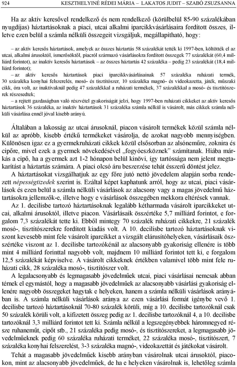 ki 1997-ben, költötték el az utcai, alkalmi árusoktól, ismerősöktől, piacról származó vásárlásokra fordított összegek 77 százalékát (60,4 milliárd forintot), az inaktív keresős háztartások az összes