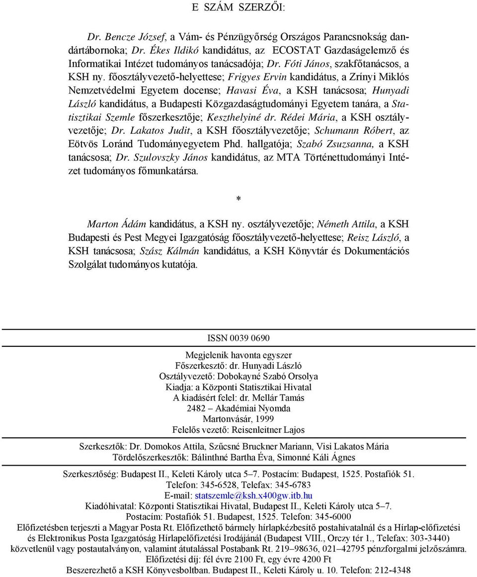 főosztályvezető-helyettese; Frigyes Ervin kandidátus, a Zrínyi Miklós Nemzetvédelmi Egyetem docense; Havasi Éva, a KSH tanácsosa; Hunyadi László kandidátus, a Budapesti Közgazdaságtudományi Egyetem