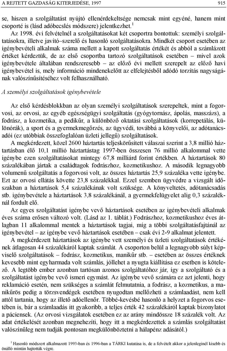 Mindkét csoport esetében az igénybevételi alkalmak száma mellett a kapott szolgáltatás értékét és abból a számlázott értéket kérdeztük, de az első csoportba tartozó szolgáltatások esetében mivel azok