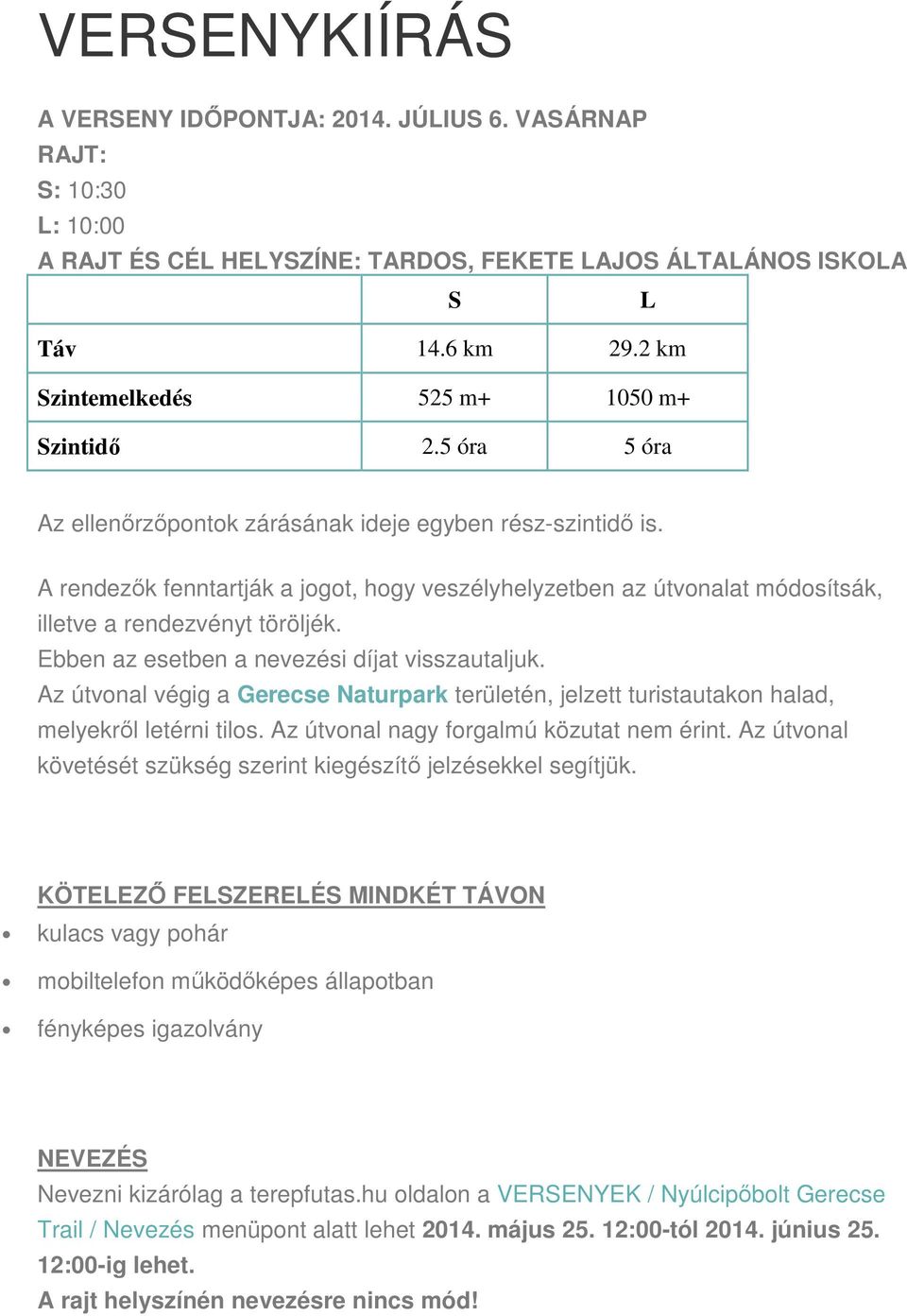 A rendezők fenntartják a jogot, hogy veszélyhelyzetben az útvonalat módosítsák, illetve a rendezvényt töröljék. Ebben az esetben a nevezési díjat visszautaljuk.