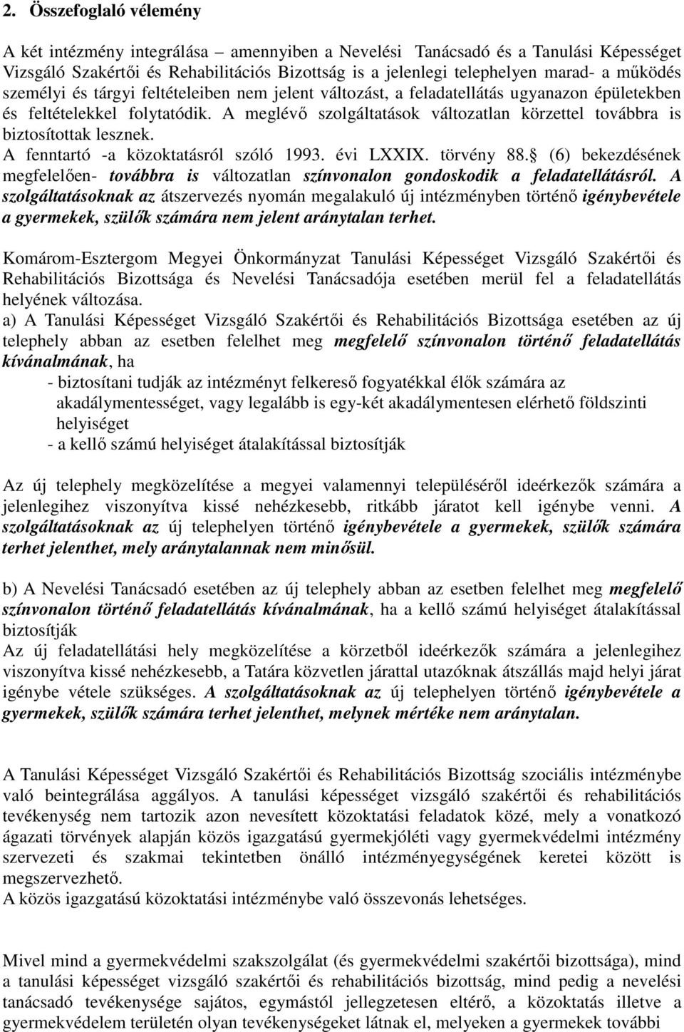 A meglévı szolgáltatások változatlan körzettel továbbra is biztosítottak lesznek. A fenntartó -a közoktatásról szóló 1993. évi LXXIX. törvény 88.