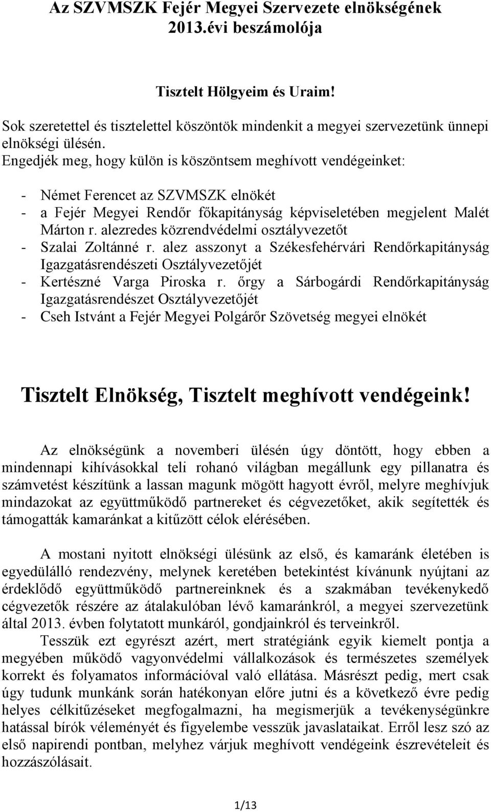 alezredes közrendvédelmi osztályvezetőt - Szalai Zoltánné r. alez asszonyt a Székesfehérvári Rendőrkapitányság Igazgatásrendészeti Osztályvezetőjét - Kertészné Varga Piroska r.