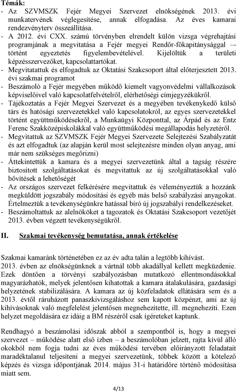 Kijelöltük a területi képzésszervezőket, kapcsolattartókat. - Megvitatattuk és elfogadtuk az Oktatási Szakcsoport által előterjesztett 2013.