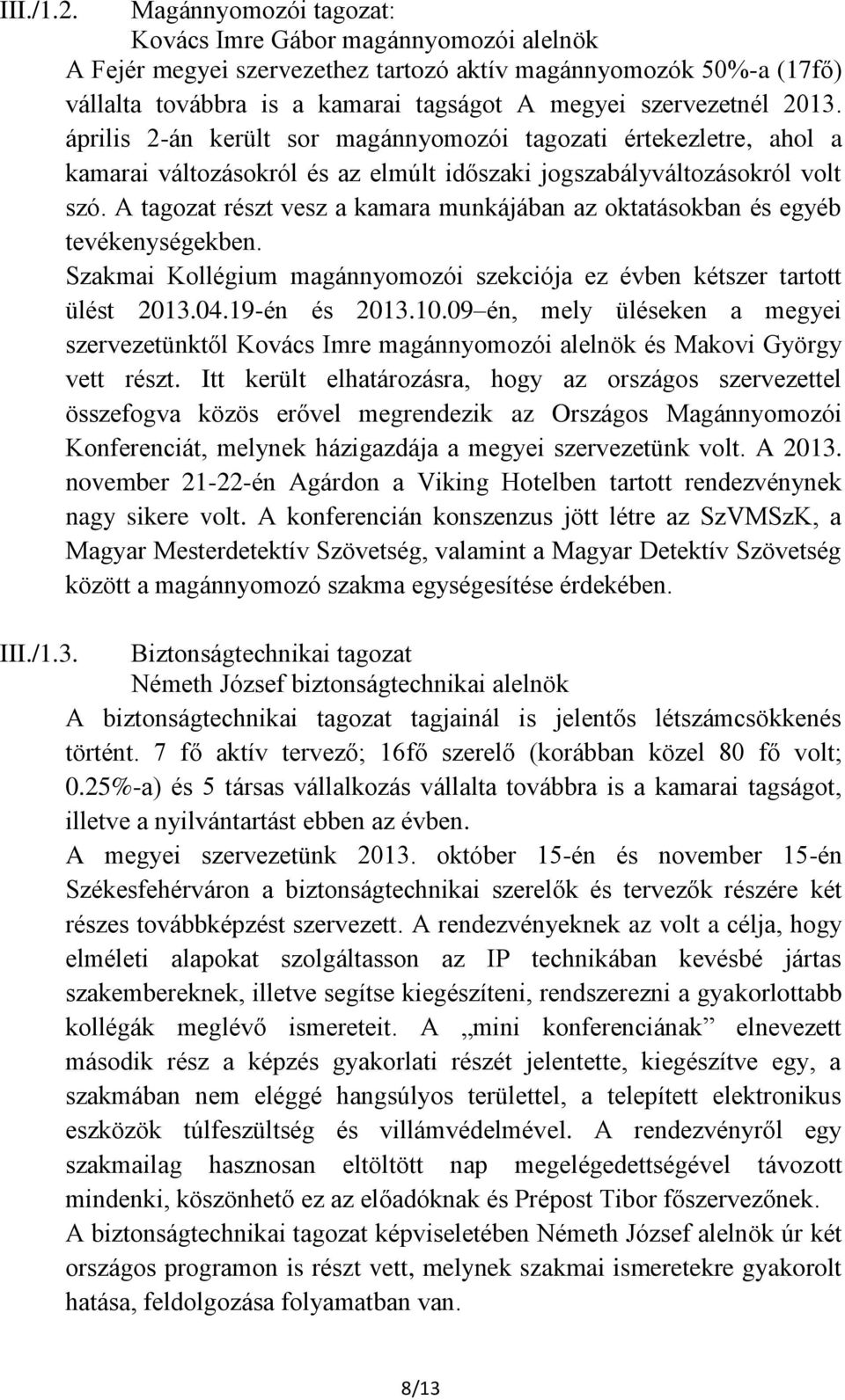 április 2-án került sor magánnyomozói tagozati értekezletre, ahol a kamarai változásokról és az elmúlt időszaki jogszabályváltozásokról volt szó.