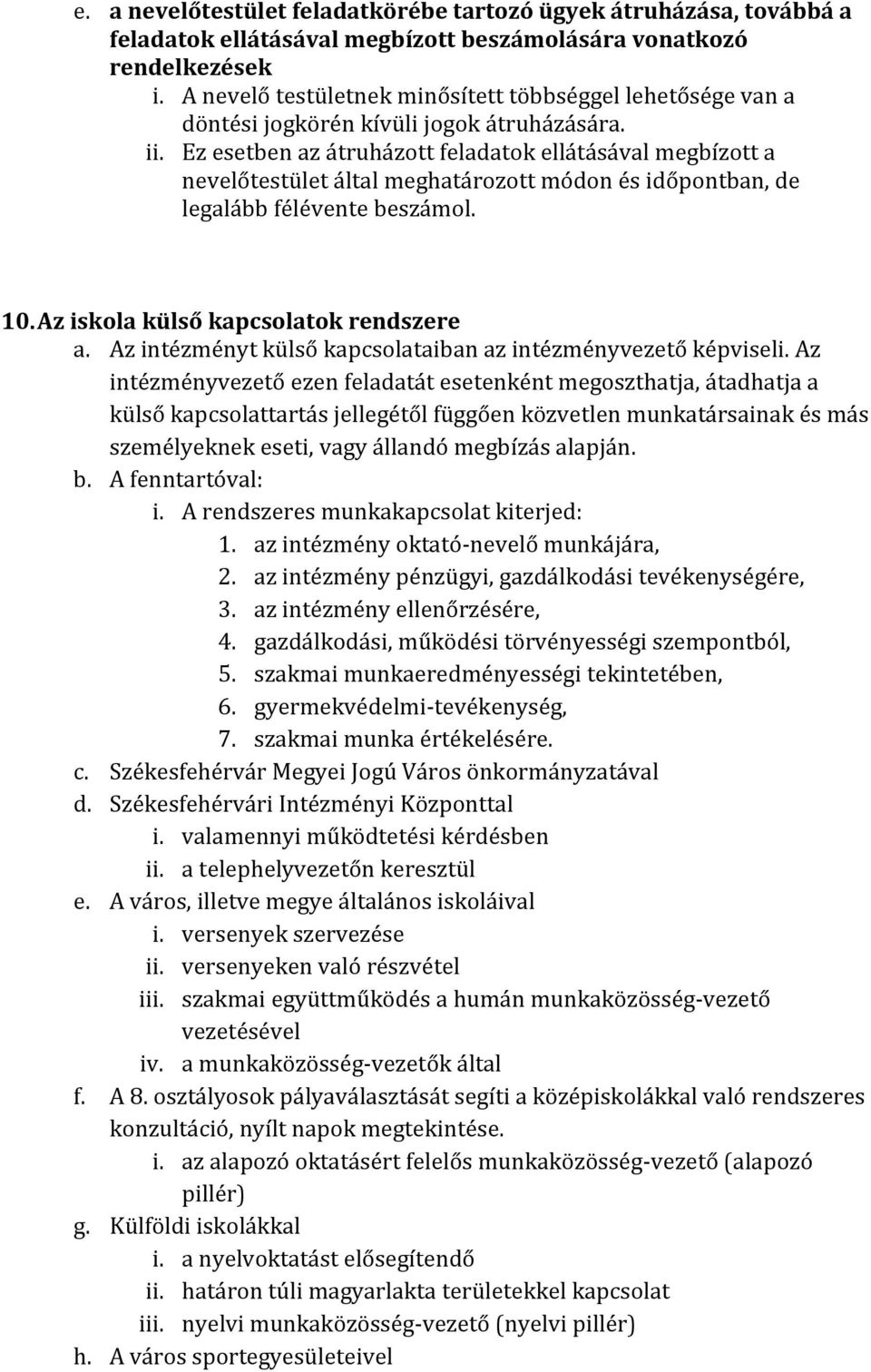 Ez esetben az átruházott feladatok ellátásával megbízott a nevelőtestület által meghatározott módon és időpontban, de legalább félévente beszámol. 10. Az iskola külső kapcsolatok rendszere a.