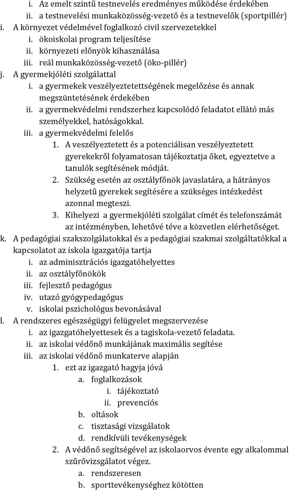 a gyermekek veszélyeztetettségének megelőzése és annak megszüntetésének érdekében ii. a gyermekvédelmi rendszerhez kapcsolódó feladatot ellátó más személyekkel, hatóságokkal. iii.