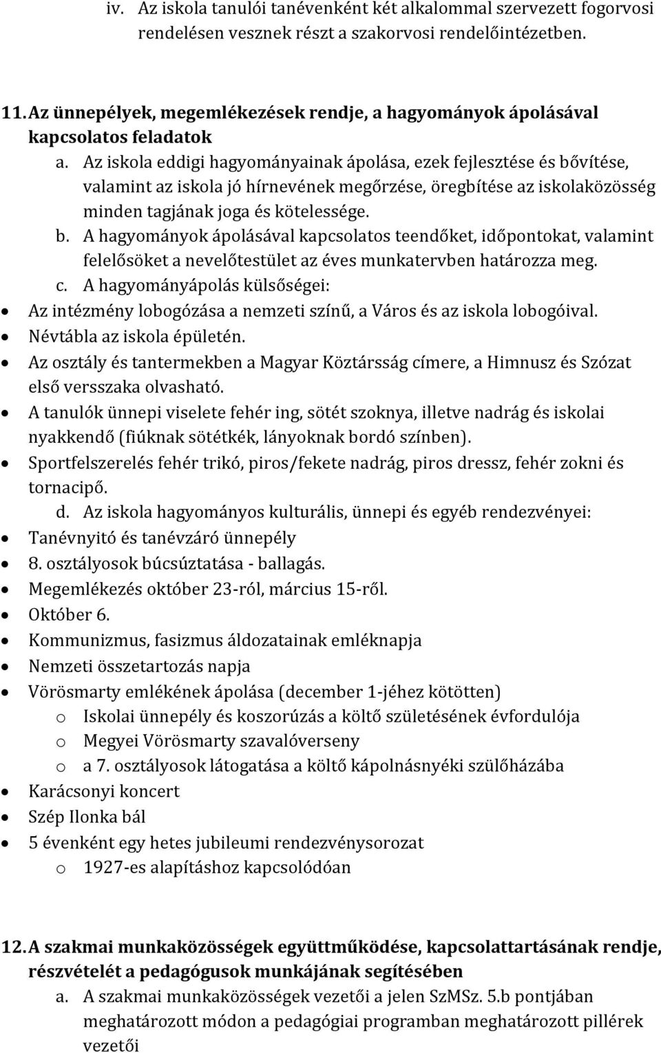 Az iskola eddigi hagyományainak ápolása, ezek fejlesztése és bővítése, valamint az iskola jó hírnevének megőrzése, öregbítése az iskolaközösség minden tagjának joga és kötelessége. b. A hagyományok ápolásával kapcsolatos teendőket, időpontokat, valamint felelősöket a nevelőtestület az éves munkatervben határozza meg.