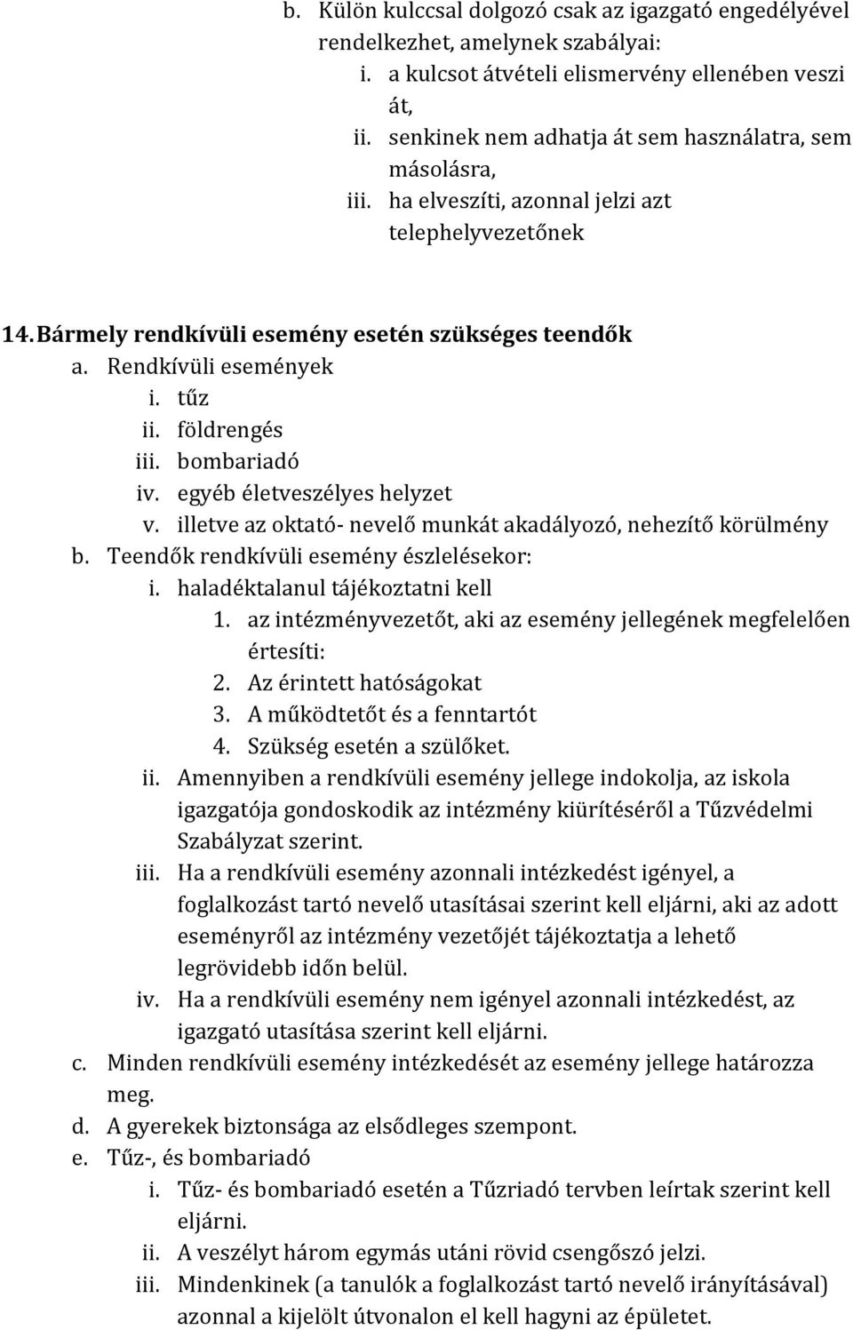 tűz ii. földrengés iii. bombariadó iv. egyéb életveszélyes helyzet v. illetve az oktató- nevelő munkát akadályozó, nehezítő körülmény b. Teendők rendkívüli esemény észlelésekor: i.