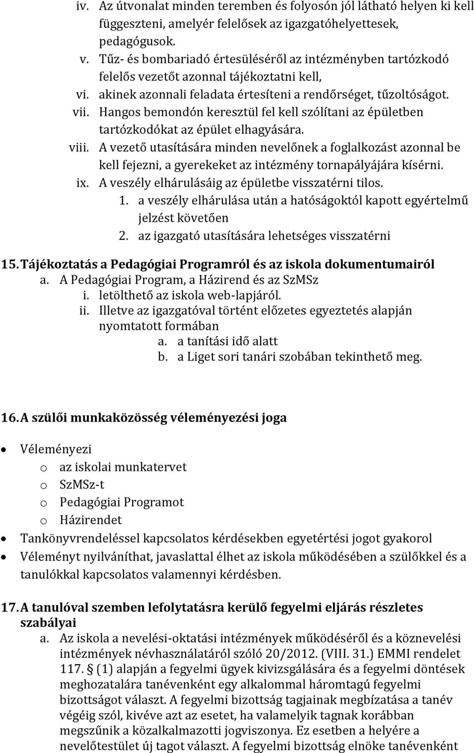 Hangos bemondón keresztül fel kell szólítani az épületben tartózkodókat az épület elhagyására. viii.