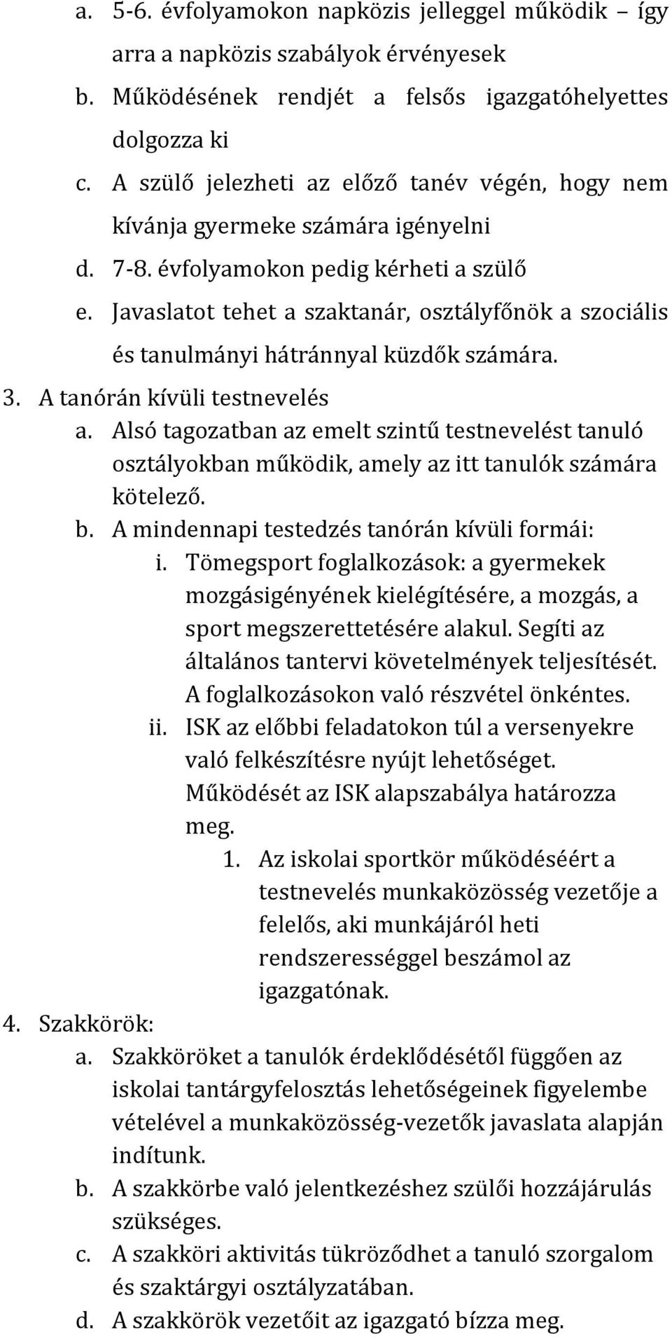 Javaslatot tehet a szaktanár, osztályfőnök a szociális és tanulmányi hátránnyal küzdők számára. 3. A tanórán kívüli testnevelés a.