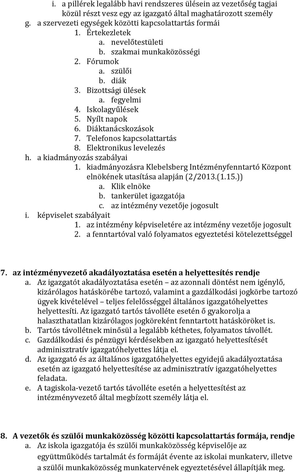 Telefonos kapcsolattartás 8. Elektronikus levelezés h. a kiadmányozás szabályai 1. kiadmányozásra Klebelsberg Intézményfenntartó Központ elnökének utasítása alapján (2/2013.(1.15.)) a. Klik elnöke b.