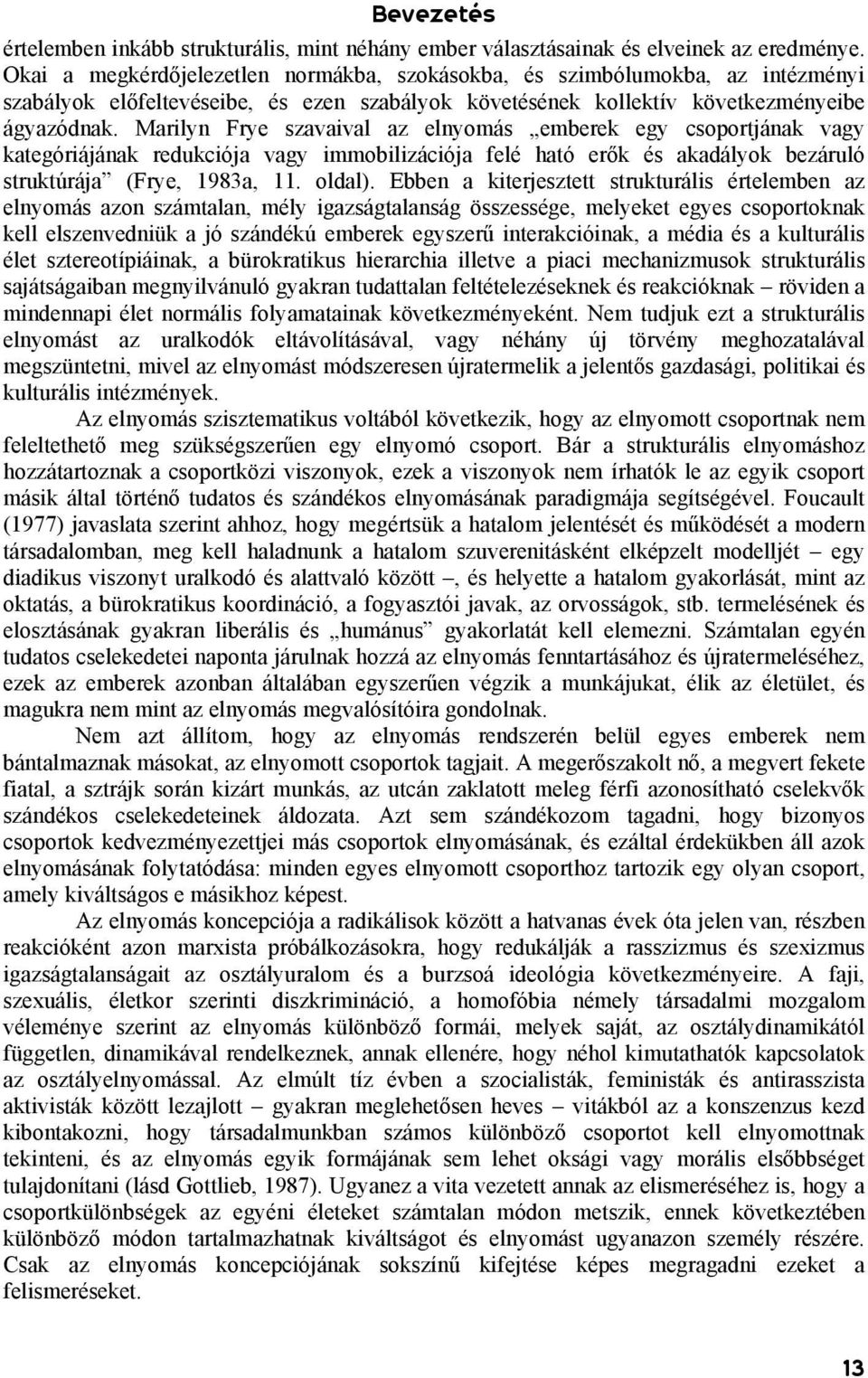 Marilyn Frye szavaival az elnyomás emberek egy csoportjának vagy kategóriájának redukciója vagy immobilizációja felé ható erők és akadályok bezáruló struktúrája (Frye, 1983a, 11. oldal).