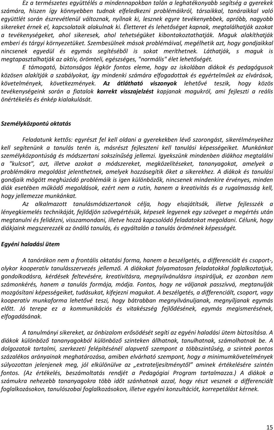 Életteret és lehetőséget kapnak, megtalálhatják azokat a tevékenységeket, ahol sikeresek, ahol tehetségüket kibontakoztathatják. Maguk alakíthatják emberi és tárgyi környezetüket.