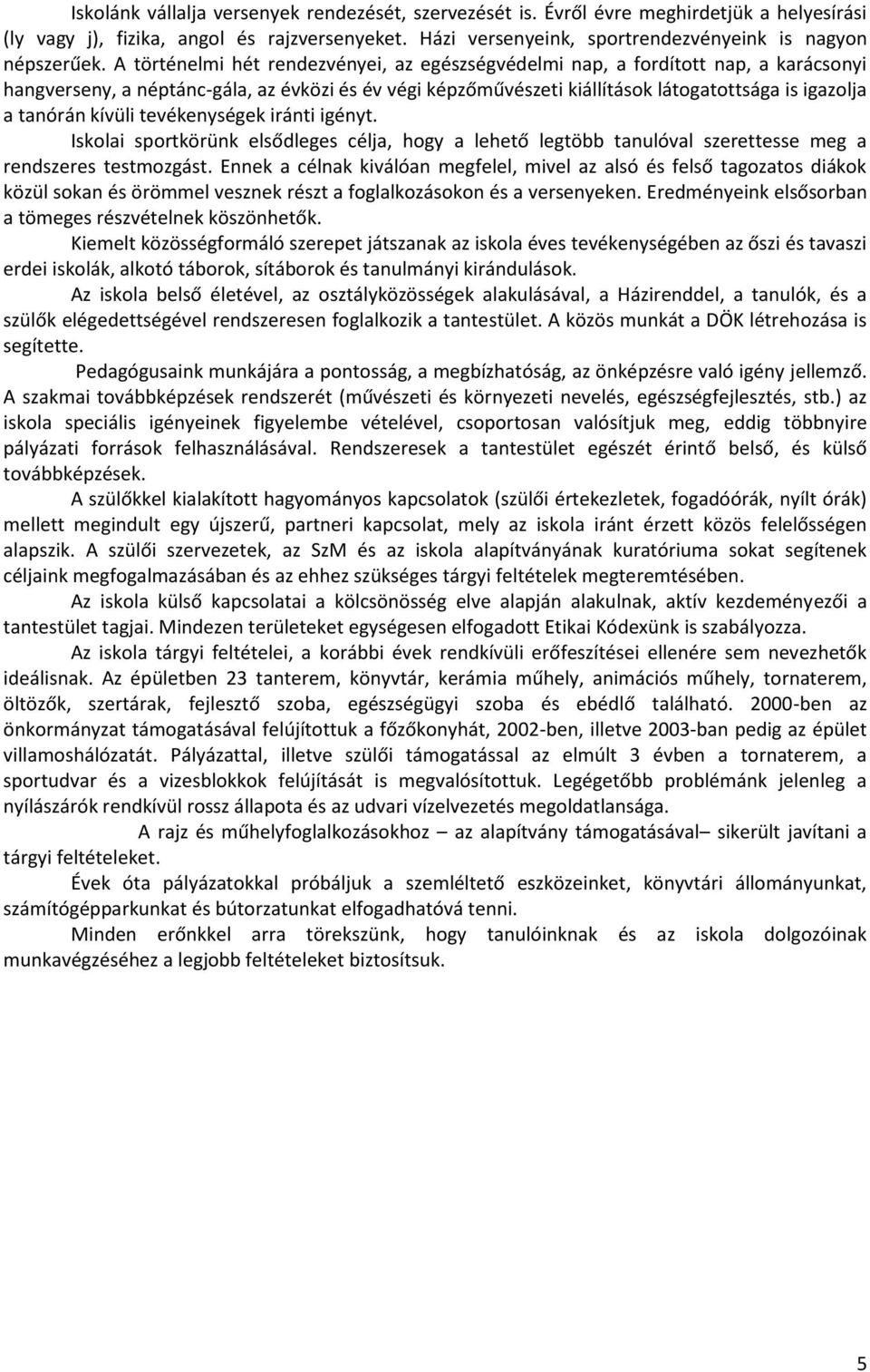 kívüli tevékenységek iránti igényt. Iskolai sportkörünk elsődleges célja, hogy a lehető legtöbb tanulóval szerettesse meg a rendszeres testmozgást.