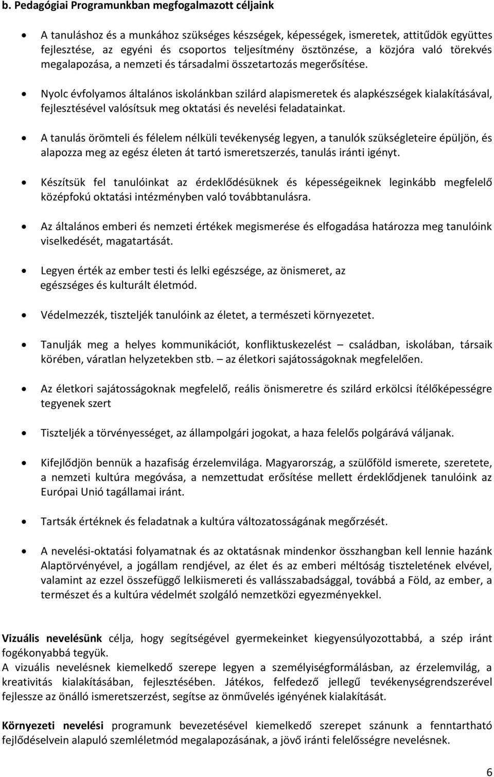 Nyolc évfolyamos általános iskolánkban szilárd alapismeretek és alapkészségek kialakításával, fejlesztésével valósítsuk meg oktatási és nevelési feladatainkat.