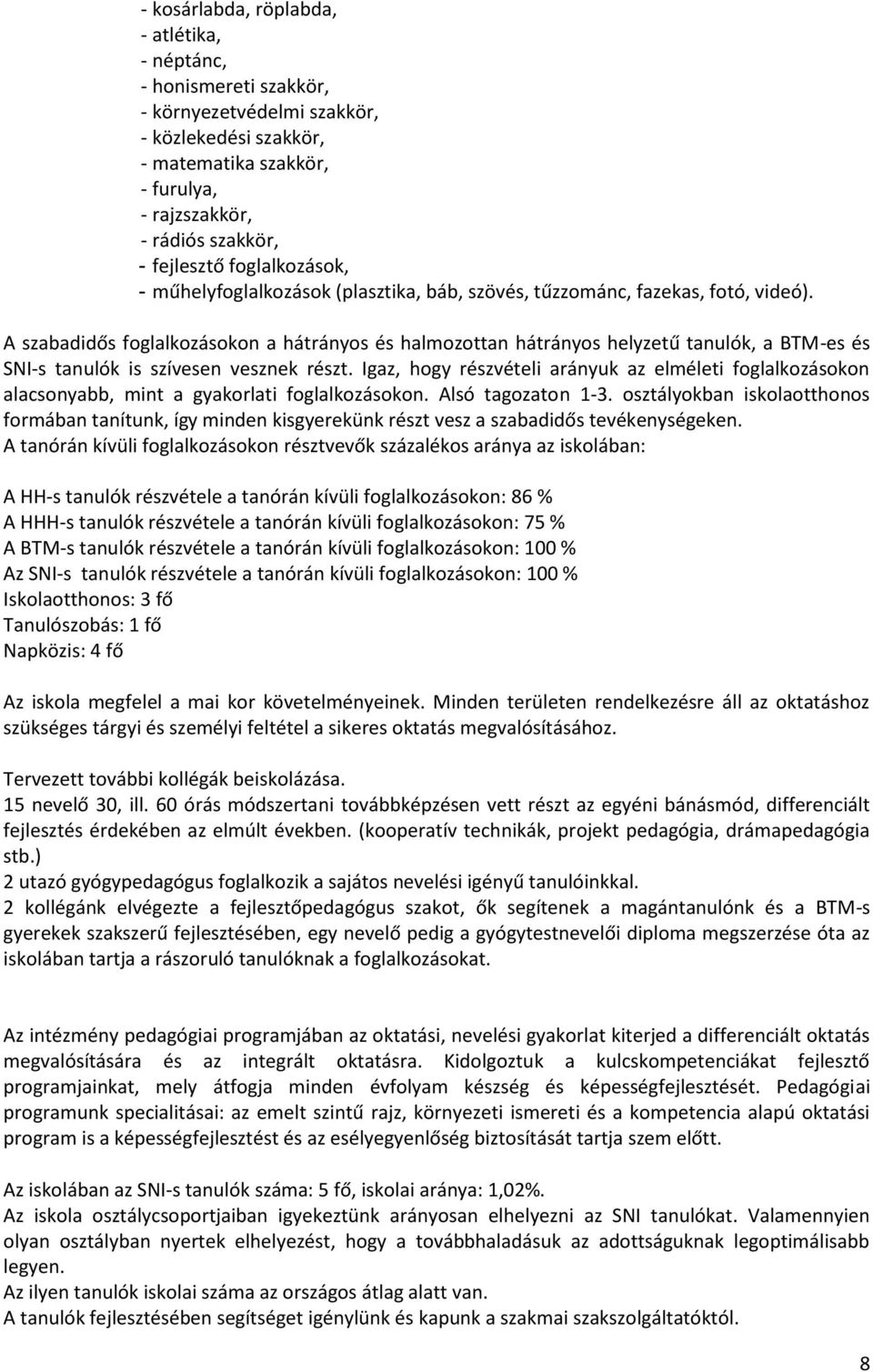 A szabadidős foglalkozásokon a hátrányos és halmozottan hátrányos helyzetű tanulók, a BTM-es és SNI-s tanulók is szívesen vesznek részt.