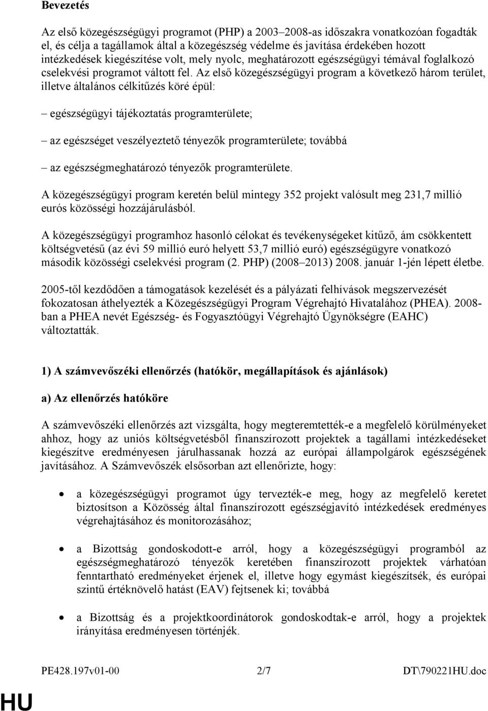 Az első közegészségügyi program a következő három terület, illetve általános célkitűzés köré épül: egészségügyi tájékoztatás programterülete; az egészséget veszélyeztető tényezők programterülete;