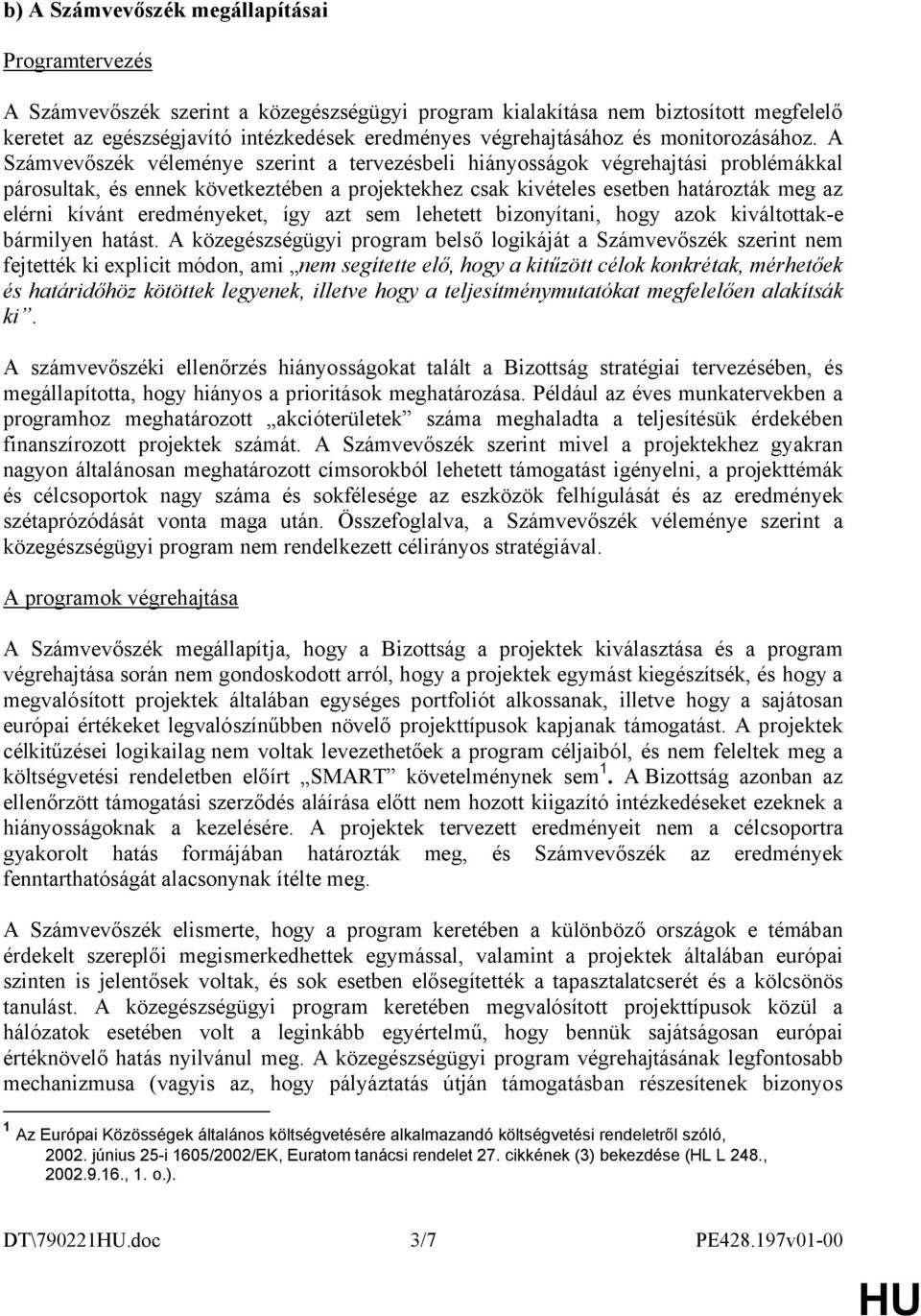 A Számvevőszék véleménye szerint a tervezésbeli hiányosságok végrehajtási problémákkal párosultak, és ennek következtében a projektekhez csak kivételes esetben határozták meg az elérni kívánt